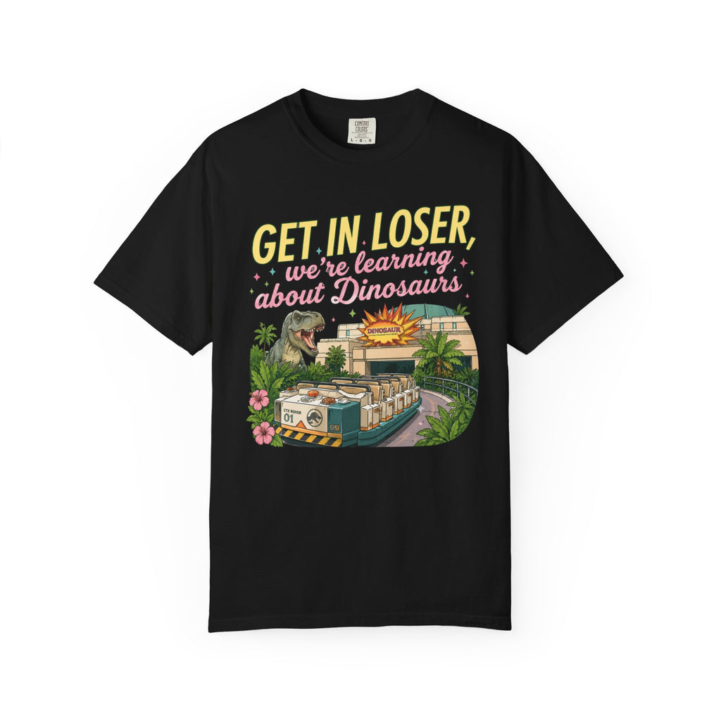 Get In Loser We're Learning About Dinosaurs T-Shirt